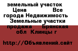 . земельный участок  › Цена ­ 300 000 - Все города Недвижимость » Земельные участки продажа   . Брянская обл.,Клинцы г.